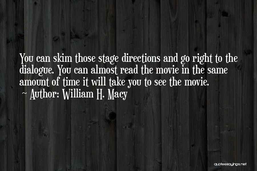 William H. Macy Quotes: You Can Skim Those Stage Directions And Go Right To The Dialogue. You Can Almost Read The Movie In The
