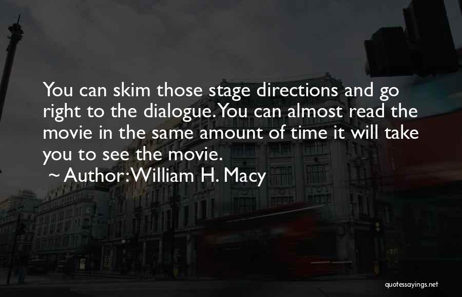 William H. Macy Quotes: You Can Skim Those Stage Directions And Go Right To The Dialogue. You Can Almost Read The Movie In The