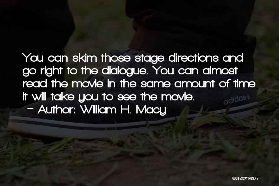 William H. Macy Quotes: You Can Skim Those Stage Directions And Go Right To The Dialogue. You Can Almost Read The Movie In The