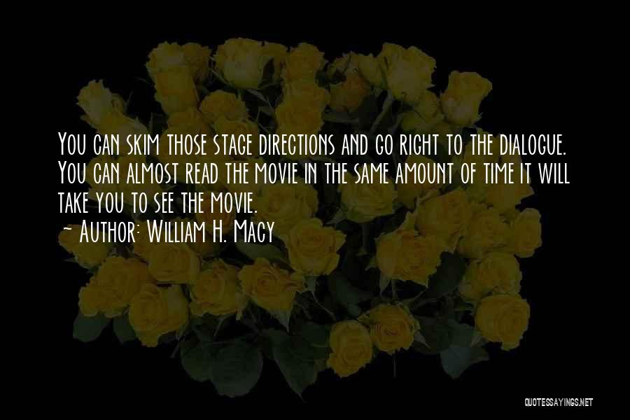 William H. Macy Quotes: You Can Skim Those Stage Directions And Go Right To The Dialogue. You Can Almost Read The Movie In The