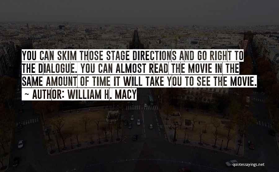 William H. Macy Quotes: You Can Skim Those Stage Directions And Go Right To The Dialogue. You Can Almost Read The Movie In The
