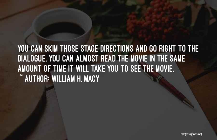 William H. Macy Quotes: You Can Skim Those Stage Directions And Go Right To The Dialogue. You Can Almost Read The Movie In The
