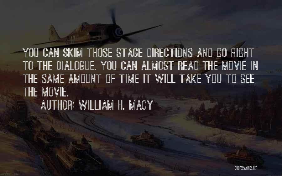 William H. Macy Quotes: You Can Skim Those Stage Directions And Go Right To The Dialogue. You Can Almost Read The Movie In The