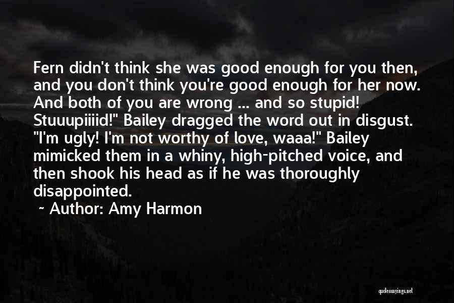 Amy Harmon Quotes: Fern Didn't Think She Was Good Enough For You Then, And You Don't Think You're Good Enough For Her Now.