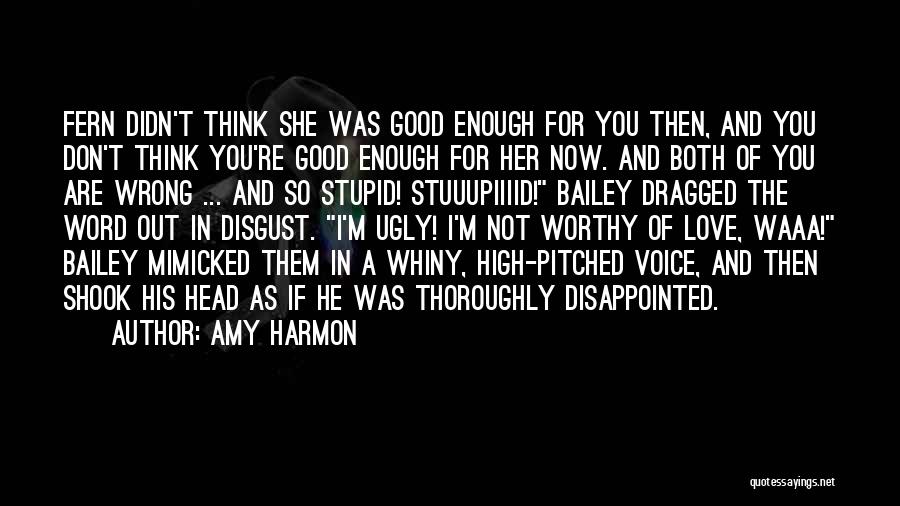 Amy Harmon Quotes: Fern Didn't Think She Was Good Enough For You Then, And You Don't Think You're Good Enough For Her Now.