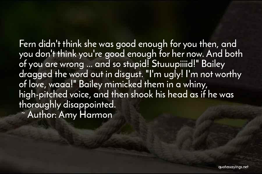 Amy Harmon Quotes: Fern Didn't Think She Was Good Enough For You Then, And You Don't Think You're Good Enough For Her Now.