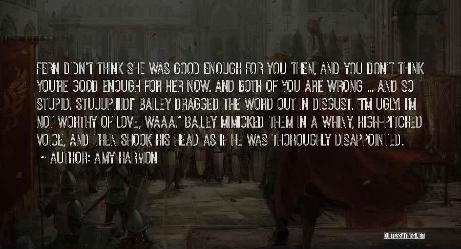 Amy Harmon Quotes: Fern Didn't Think She Was Good Enough For You Then, And You Don't Think You're Good Enough For Her Now.