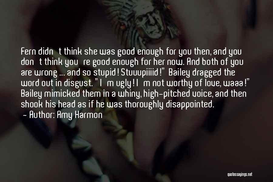 Amy Harmon Quotes: Fern Didn't Think She Was Good Enough For You Then, And You Don't Think You're Good Enough For Her Now.