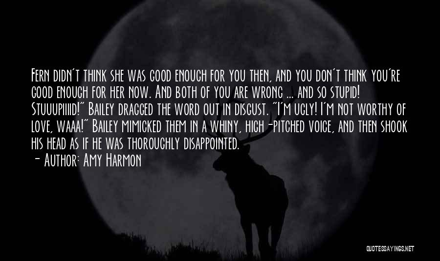 Amy Harmon Quotes: Fern Didn't Think She Was Good Enough For You Then, And You Don't Think You're Good Enough For Her Now.