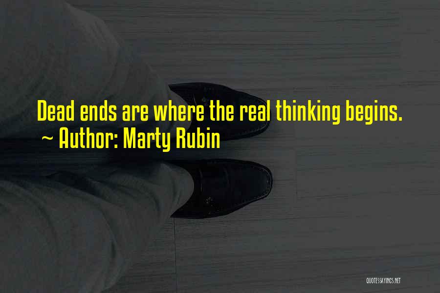 Marty Rubin Quotes: Dead Ends Are Where The Real Thinking Begins.