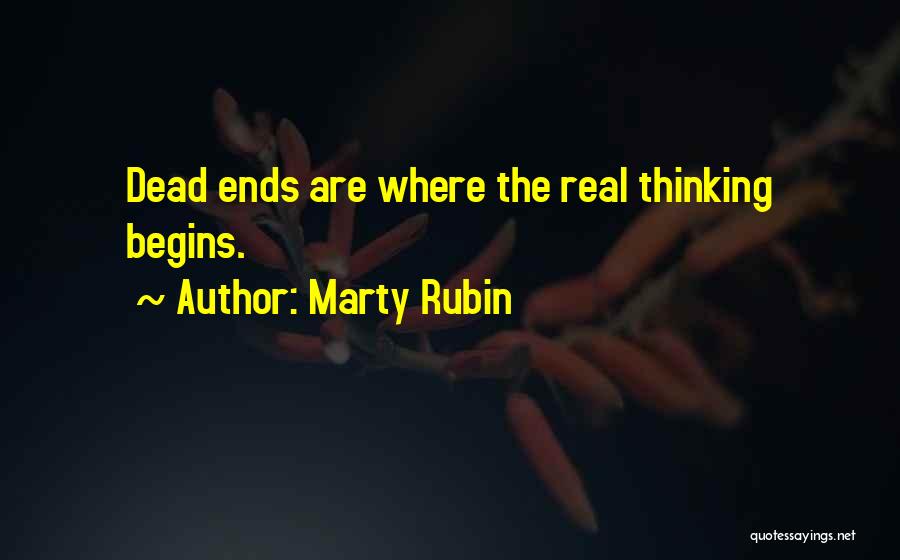 Marty Rubin Quotes: Dead Ends Are Where The Real Thinking Begins.
