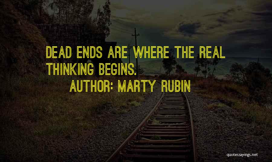 Marty Rubin Quotes: Dead Ends Are Where The Real Thinking Begins.