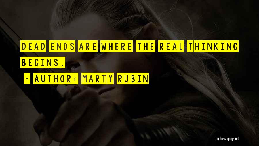 Marty Rubin Quotes: Dead Ends Are Where The Real Thinking Begins.