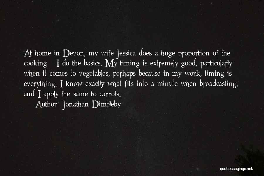 Jonathan Dimbleby Quotes: At Home In Devon, My Wife Jessica Does A Huge Proportion Of The Cooking - I Do The Basics. My