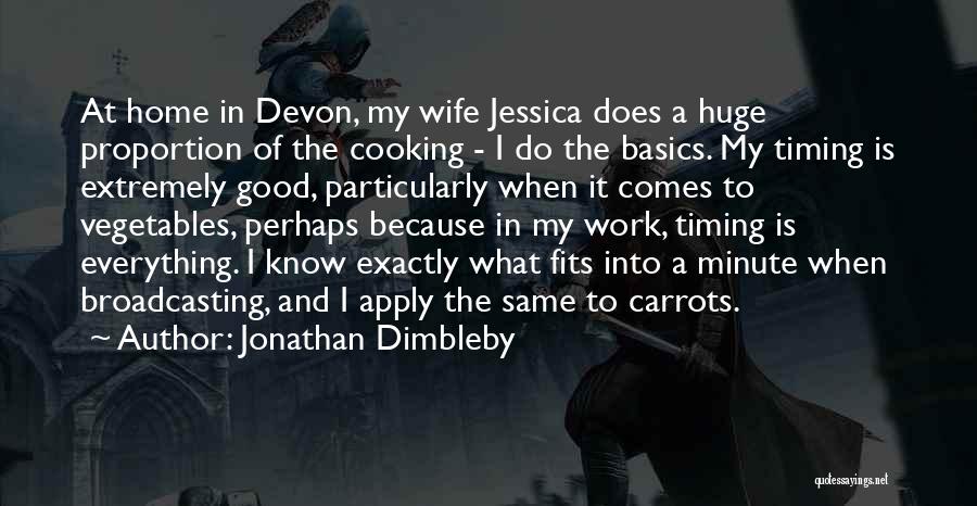 Jonathan Dimbleby Quotes: At Home In Devon, My Wife Jessica Does A Huge Proportion Of The Cooking - I Do The Basics. My