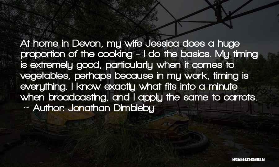 Jonathan Dimbleby Quotes: At Home In Devon, My Wife Jessica Does A Huge Proportion Of The Cooking - I Do The Basics. My