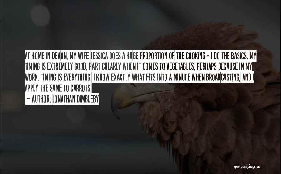 Jonathan Dimbleby Quotes: At Home In Devon, My Wife Jessica Does A Huge Proportion Of The Cooking - I Do The Basics. My