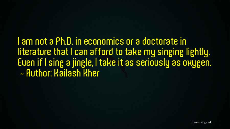 Kailash Kher Quotes: I Am Not A Ph.d. In Economics Or A Doctorate In Literature That I Can Afford To Take My Singing