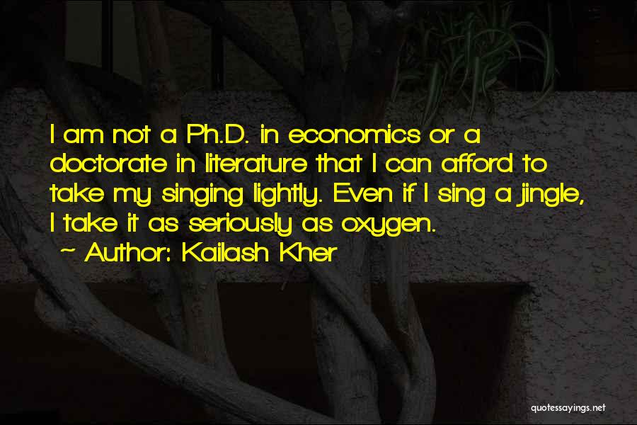 Kailash Kher Quotes: I Am Not A Ph.d. In Economics Or A Doctorate In Literature That I Can Afford To Take My Singing