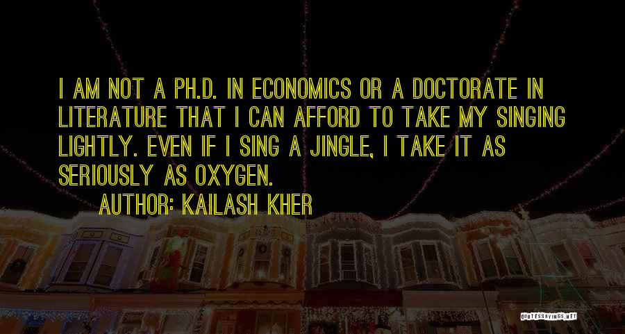 Kailash Kher Quotes: I Am Not A Ph.d. In Economics Or A Doctorate In Literature That I Can Afford To Take My Singing