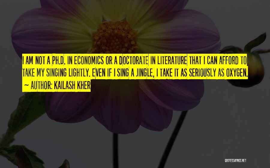 Kailash Kher Quotes: I Am Not A Ph.d. In Economics Or A Doctorate In Literature That I Can Afford To Take My Singing