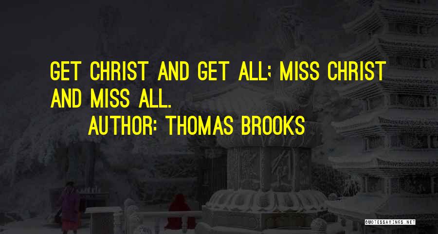 Thomas Brooks Quotes: Get Christ And Get All; Miss Christ And Miss All.