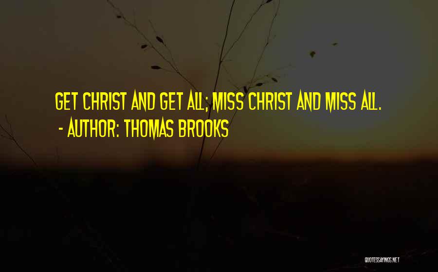 Thomas Brooks Quotes: Get Christ And Get All; Miss Christ And Miss All.