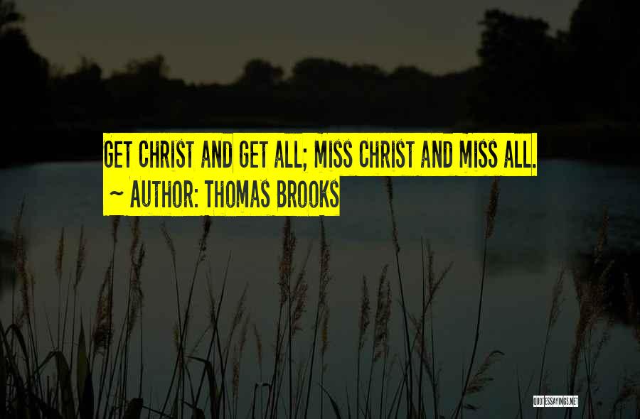 Thomas Brooks Quotes: Get Christ And Get All; Miss Christ And Miss All.