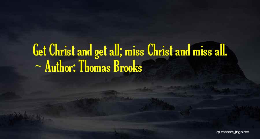 Thomas Brooks Quotes: Get Christ And Get All; Miss Christ And Miss All.