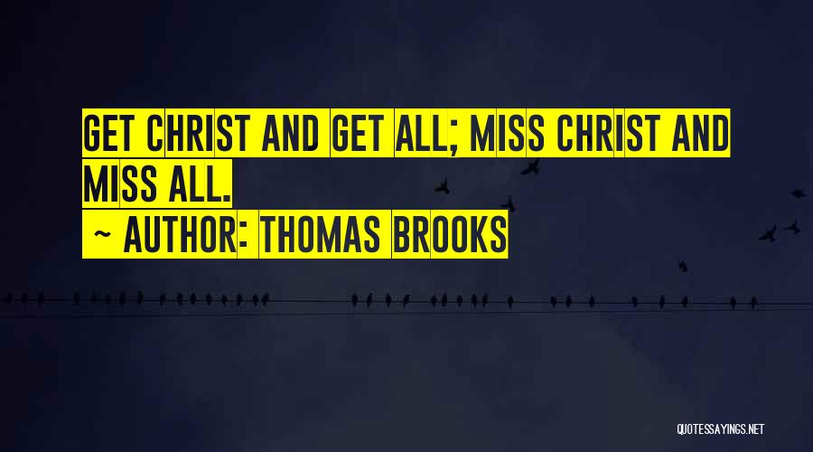 Thomas Brooks Quotes: Get Christ And Get All; Miss Christ And Miss All.