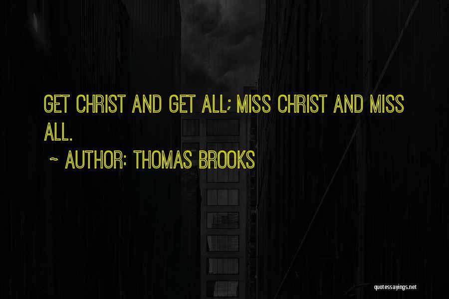 Thomas Brooks Quotes: Get Christ And Get All; Miss Christ And Miss All.