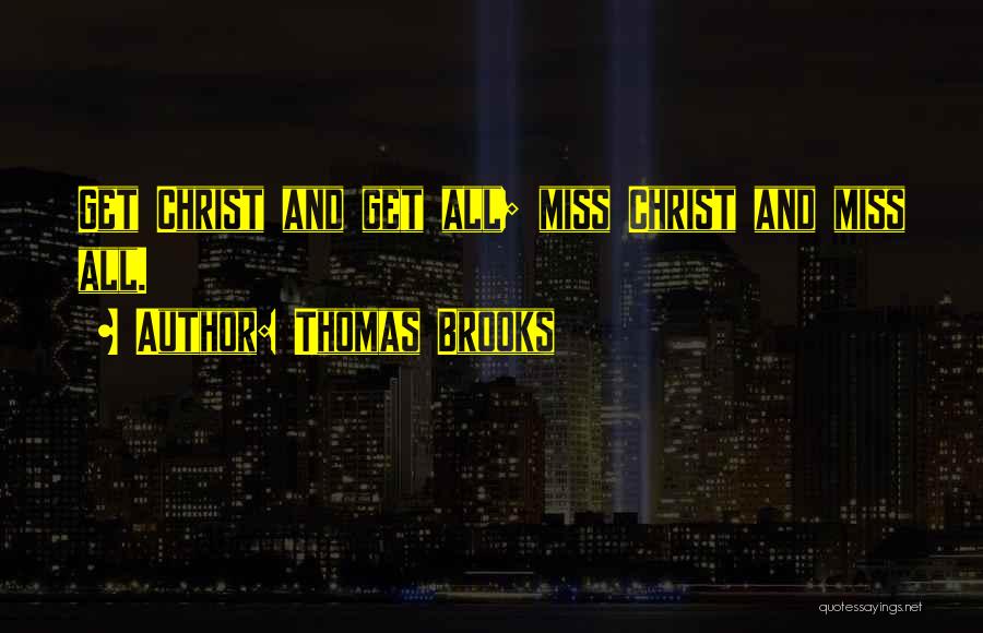 Thomas Brooks Quotes: Get Christ And Get All; Miss Christ And Miss All.