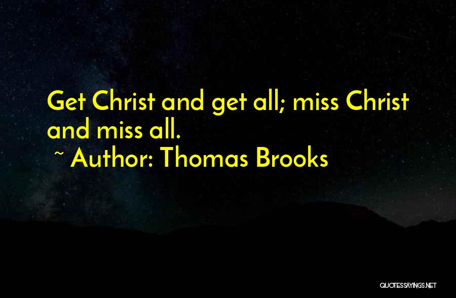 Thomas Brooks Quotes: Get Christ And Get All; Miss Christ And Miss All.