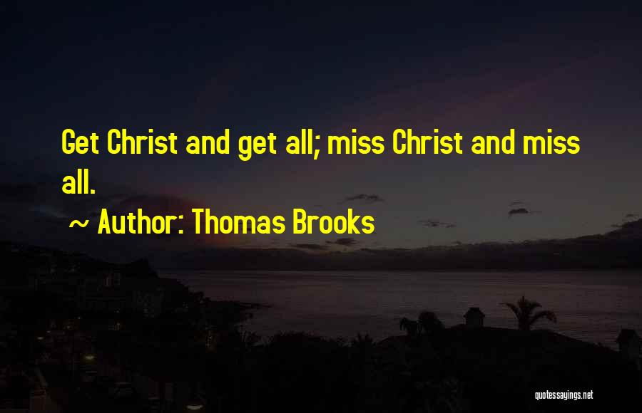 Thomas Brooks Quotes: Get Christ And Get All; Miss Christ And Miss All.