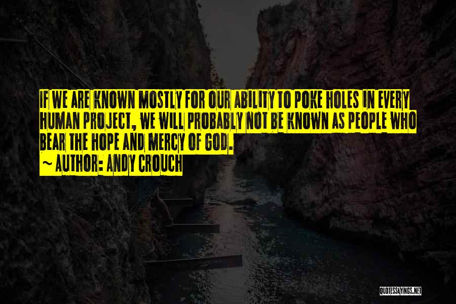 Andy Crouch Quotes: If We Are Known Mostly For Our Ability To Poke Holes In Every Human Project, We Will Probably Not Be