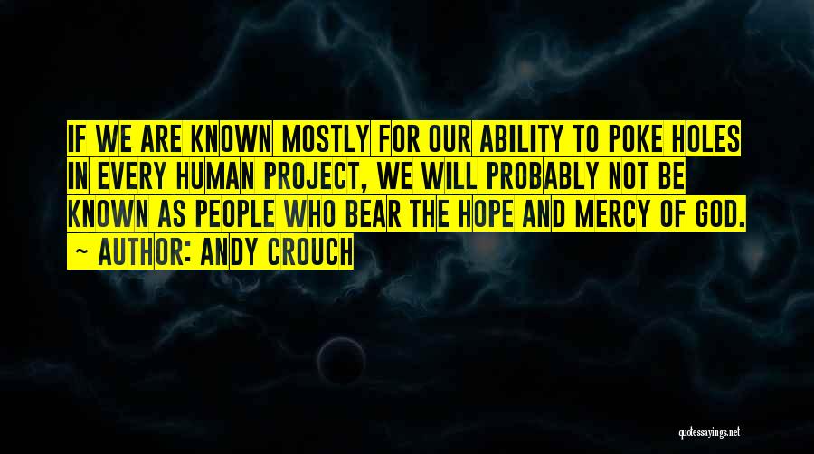 Andy Crouch Quotes: If We Are Known Mostly For Our Ability To Poke Holes In Every Human Project, We Will Probably Not Be
