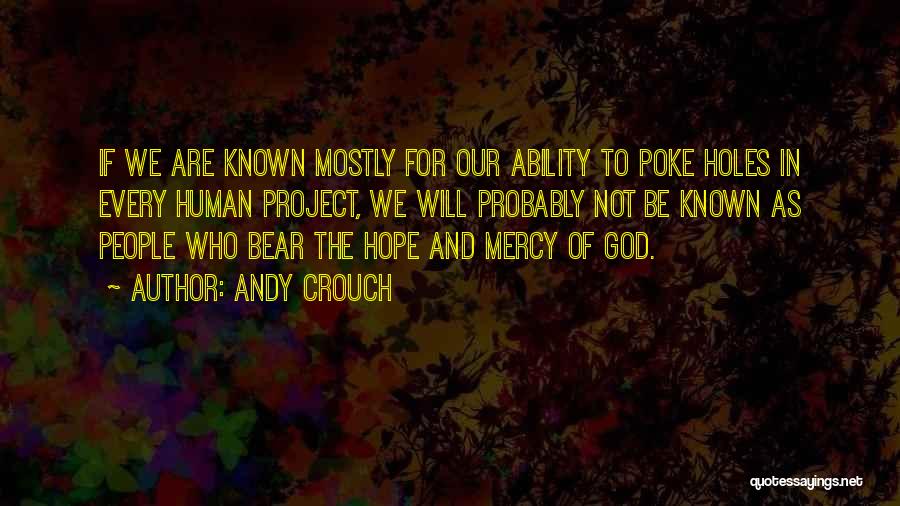 Andy Crouch Quotes: If We Are Known Mostly For Our Ability To Poke Holes In Every Human Project, We Will Probably Not Be