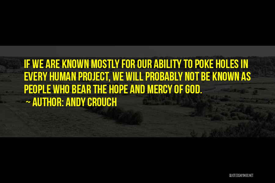 Andy Crouch Quotes: If We Are Known Mostly For Our Ability To Poke Holes In Every Human Project, We Will Probably Not Be