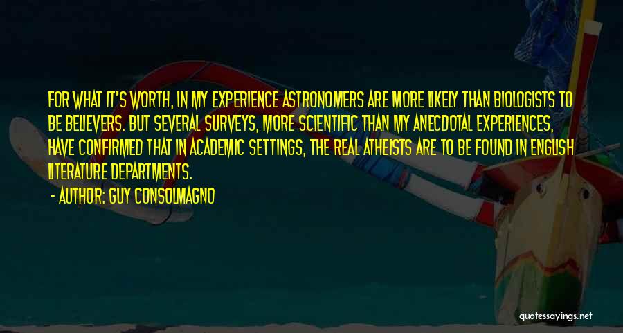 Guy Consolmagno Quotes: For What It's Worth, In My Experience Astronomers Are More Likely Than Biologists To Be Believers. But Several Surveys, More