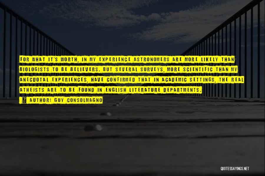 Guy Consolmagno Quotes: For What It's Worth, In My Experience Astronomers Are More Likely Than Biologists To Be Believers. But Several Surveys, More
