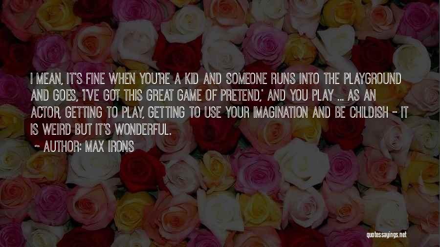 Max Irons Quotes: I Mean, It's Fine When You're A Kid And Someone Runs Into The Playground And Goes, 'i've Got This Great
