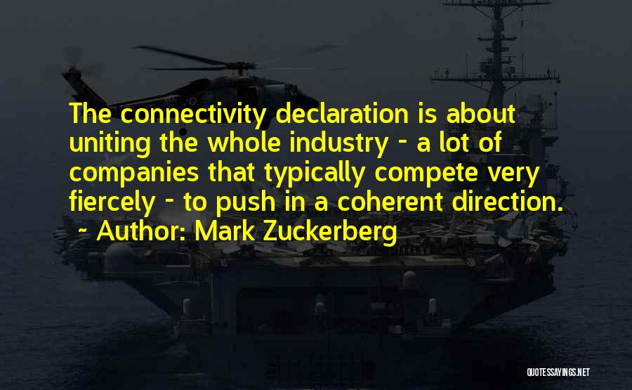 Mark Zuckerberg Quotes: The Connectivity Declaration Is About Uniting The Whole Industry - A Lot Of Companies That Typically Compete Very Fiercely -