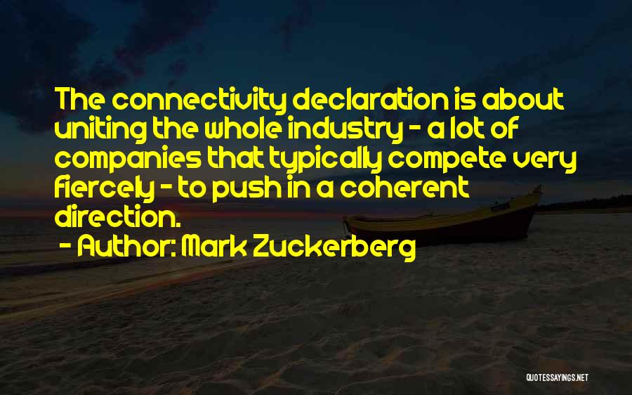 Mark Zuckerberg Quotes: The Connectivity Declaration Is About Uniting The Whole Industry - A Lot Of Companies That Typically Compete Very Fiercely -