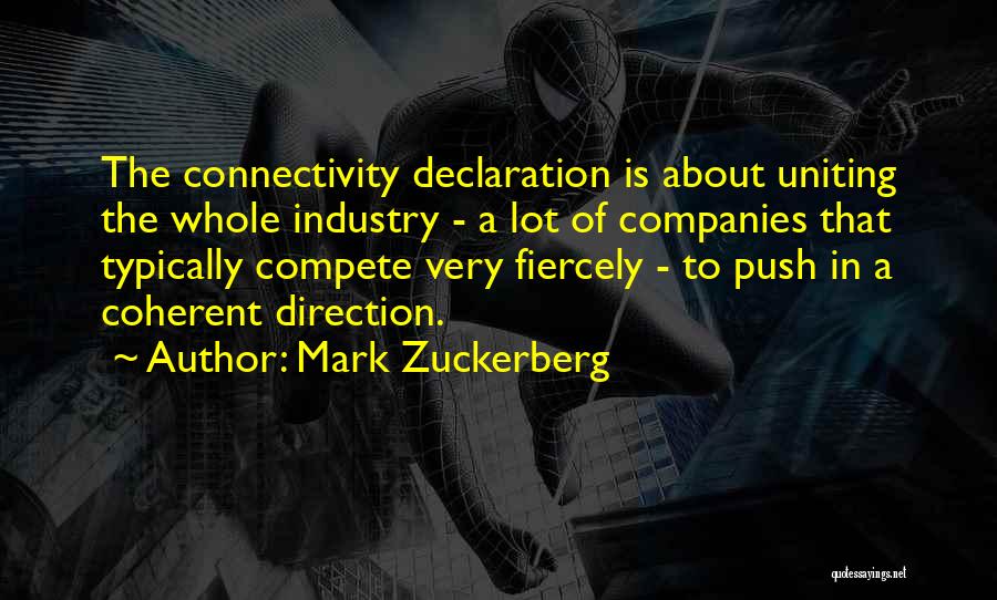 Mark Zuckerberg Quotes: The Connectivity Declaration Is About Uniting The Whole Industry - A Lot Of Companies That Typically Compete Very Fiercely -