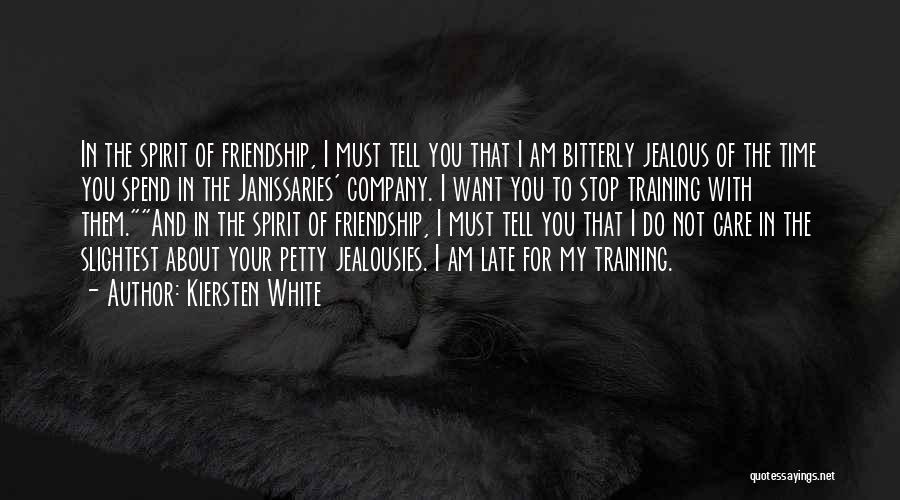 Kiersten White Quotes: In The Spirit Of Friendship, I Must Tell You That I Am Bitterly Jealous Of The Time You Spend In