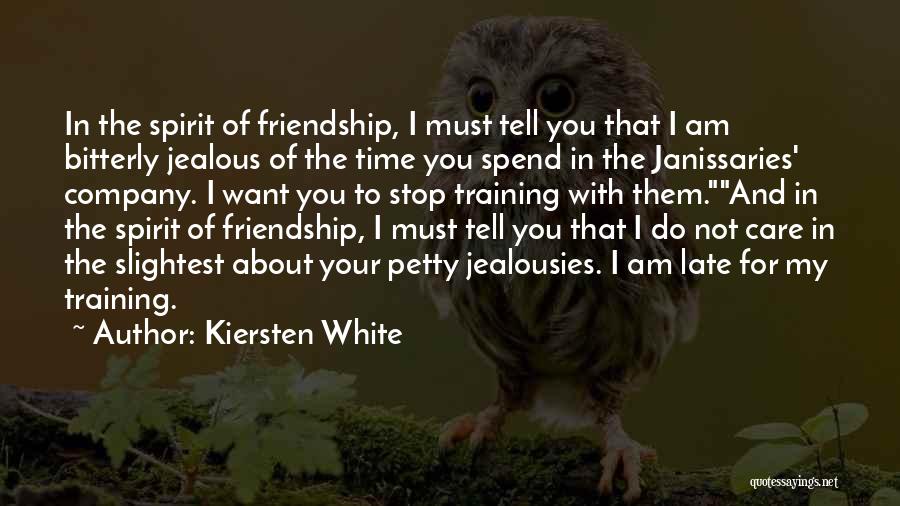 Kiersten White Quotes: In The Spirit Of Friendship, I Must Tell You That I Am Bitterly Jealous Of The Time You Spend In