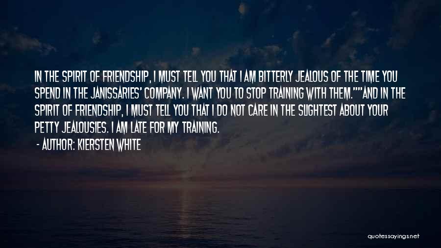 Kiersten White Quotes: In The Spirit Of Friendship, I Must Tell You That I Am Bitterly Jealous Of The Time You Spend In