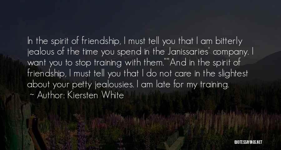 Kiersten White Quotes: In The Spirit Of Friendship, I Must Tell You That I Am Bitterly Jealous Of The Time You Spend In