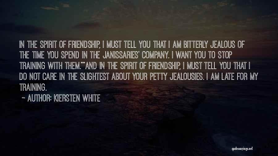 Kiersten White Quotes: In The Spirit Of Friendship, I Must Tell You That I Am Bitterly Jealous Of The Time You Spend In