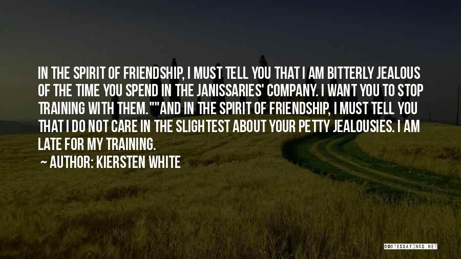 Kiersten White Quotes: In The Spirit Of Friendship, I Must Tell You That I Am Bitterly Jealous Of The Time You Spend In